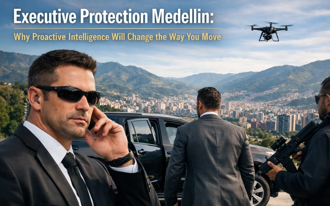 Executive Protection Medellin: Why Proactive Intelligence Will Change the Way You Move