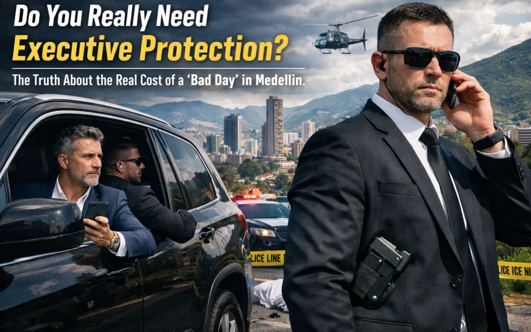 Do You Really Need Executive Protection? The Truth About the Real Cost of a “Bad Day” in Medellin